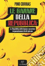 Le banane della Repubblica. La Repubblica delle banane raccontata in quarantanove ritratti più uno libro