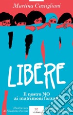 Libere. Il nostro NO ai matrimoni forzati libro