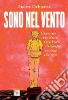 Sono nel vento. Il racconto della Shoah tra pietre d'inciampo e i giusti a Bologna libro