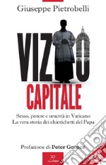 Vizio capitale. Sesso, potere e omertà in Vaticano. La vera storia dei chierichetti del papa