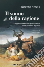 Il sonno della ragione. Viaggio ai confini della pseudoscienza e della credulità popolare libro