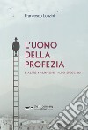 L'uomo della profezia e altre malinconie allo specchio libro di Lenzini Francesco