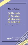 Dalla mela di Newton all'Arancia di Kubrick. La scienza spiegata con la letteratura libro di Salucci Marco