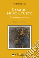 L'amore brucia tutto. 35 variazioni senza tema