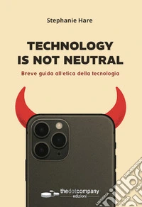 Technology is not neutral. Breve guida all'etica della tecnologia libro