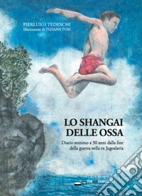 Lo Shangai delle ossa. Diario minimo a 30 anni dalla fine della guerra nella ex Jugoslavia libro