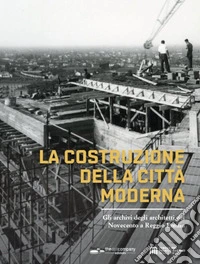 La costruzione della città moderna. Gli archivi degli architetti del Novecento a Reggio Emilia