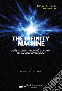 The infinity machine. Denis Hassabis, DeepMind e la gara per la superintelligenza libro