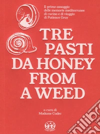 Tre pasti da Honey from a Weed. Un assaggio delle memorie mediterranee di cucina e di viaggio di Patience Gray libro