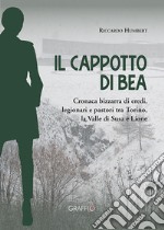 Il cappotto di Bea. Cronaca bizzarra di eredi, legionari e pastori tra Torino, la Valle di Susa e Lione libro