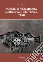 Meccanica meccatronica elettronica ed informatica. TTRG libro