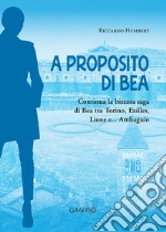 A proposito di Bea. Continua la bizzara saga di Bea tra Torino, Exilles, Lione e... Ambaguio libro