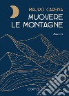 Muovere le montagne libro di Carena Mauro