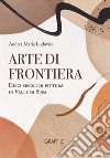 Arte di frontiera. Dieci secoli di pittura in Valle di Susa libro