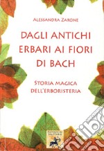 Dagli antichi erbari ai fiori di Bach. Storia magica dell'erboristeria libro