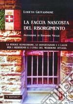 La faccia nascosta del Risorgimento. La feroce repressione, le deportazioni e i lager per i resistenti e i civili del meridione d'Italia libro