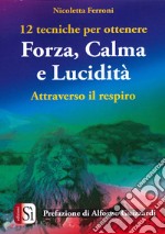 12 tecniche per ottenere forza, calma e lucidità. Attraverso il respiro libro