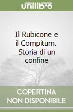 Il Rubicone e il Compitum. Storia di un confine libro