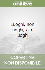 Luoghi, non luoghi, altri luoghi libro