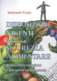 Disposizioni vigenti in materia di sicurezza alimentare. Analisi delle violazioni e disciplina sanzionatoria libro