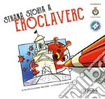 Strana storia a eroclaverc. Ediz. illustrata libro