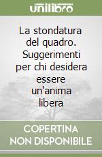 La stondatura del quadro. Suggerimenti per chi desidera essere un'anima libera
