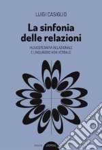 La sinfonia delle relazioni. Musicoterapia relazionale e linguaggio non verbale libro