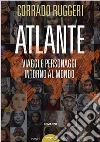 Atlante. Viaggi e personaggi intorno al mondo libro