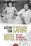 Cathay Hotel. Una storia del Novecento tra Cina e Europa libro di Terni Massimo