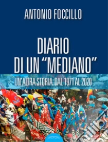 Diario di un �Mediano�. Un'altra storia: dal 1971 al 2020