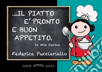 ...Il piatto è pronto e buon appetito. La mia cucina libro
