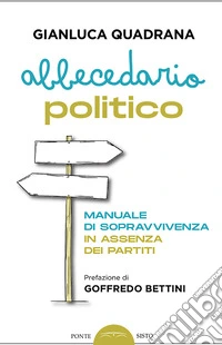 Abbecedario politico. Manuale di sopravvivenza in assenza dei partiti libro