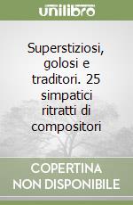 Superstiziosi, golosi e traditori. 25 simpatici ritratti di compositori libro