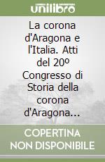 La corona d'Aragona e l'Italia. Atti del 20º Congresso di Storia della corona d'Aragona (Roma-Napoli, 4-8 ottobre 2017) libro