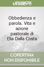 Obbedienza e parola. Vita e azione pastorale di Elia Dalla Costa libro