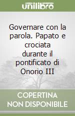 Governare con la parola. Papato e crociata durante il pontificato di Onorio III