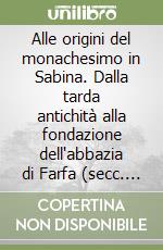 Alle origini del monachesimo in Sabina. Dalla tarda antichità alla fondazione dell'abbazia di Farfa (secc. IV-VI) libro