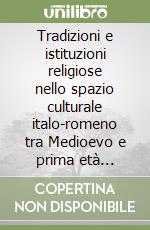 Tradizioni e istituzioni religiose nello spazio culturale italo-romeno tra Medioevo e prima età moderna libro