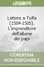 Lettere a Tolfa (1504-1505). L'imprenditore dell'allume dei papi