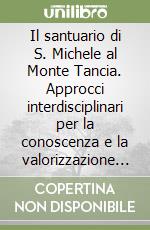 Il santuario di S. Michele al Monte Tancia. Approcci interdisciplinari per la conoscenza e la valorizzazione di un luogo di culto millenario libro