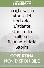 Luoghi sacri e storia del territorio. L'atlante storico dei culti del Reatino e della Sabina libro