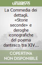 La Commedia dei dettagli. «Storie seconde» e deroghe iconografiche del poema dantesco tra XIV e XV secolo