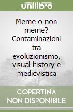 Meme o non meme? Contaminazioni tra evoluzionismo, visual history e medievistica libro