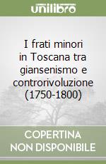 I frati minori in Toscana tra giansenismo e controrivoluzione (1750-1800)