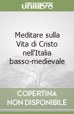 Meditare sulla Vita di Cristo nell'Italia basso-medievale