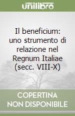 Il beneficium: uno strumento di relazione nel Regnum Italiae (secc. VIII-X)
