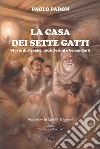 La casa dei sette gatti. Storie di streghe, incantesimi e benandanti libro di Paron Paolo