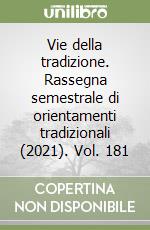 Vie della tradizione. Rassegna semestrale di orientamenti tradizionali (2021). Vol. 181 libro