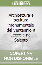 Architettura e scultura monumentale del ventennio a Lecce e nel Salento libro