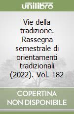 Vie della tradizione. Rassegna semestrale di orientamenti tradizionali (2022). Vol. 182 libro